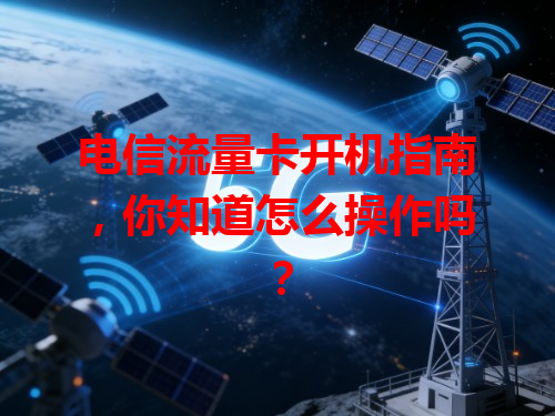 电信流量卡开机指南，你知道怎么操作吗？