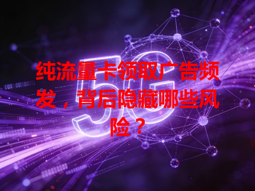 纯流量卡领取广告频发，背后隐藏哪些风险？