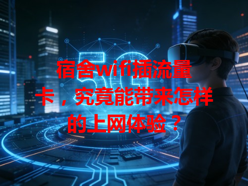 宿舍wifi插流量卡，究竟能带来怎样的上网体验？