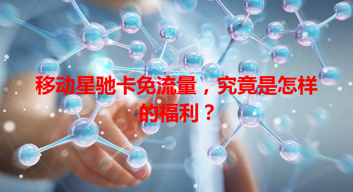 移动星驰卡免流量，究竟是怎样的福利？