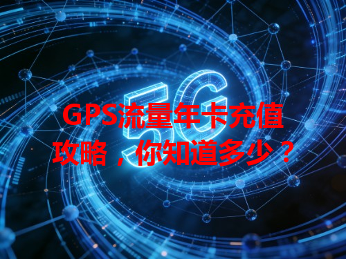 GPS流量年卡充值攻略，你知道多少？