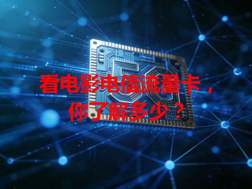 看电影电信流量卡，你了解多少？