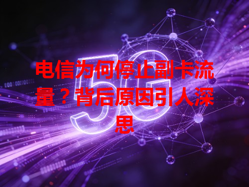 电信为何停止副卡流量？背后原因引人深思