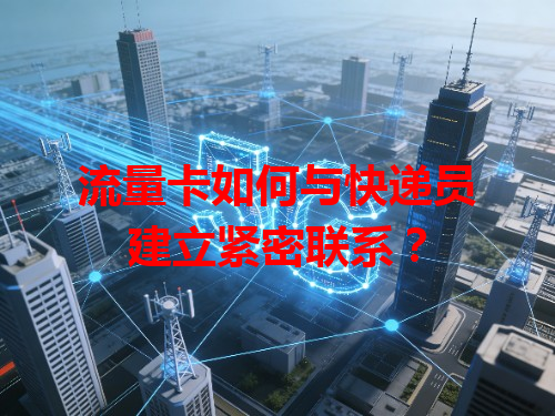 流量卡如何与快递员建立紧密联系？