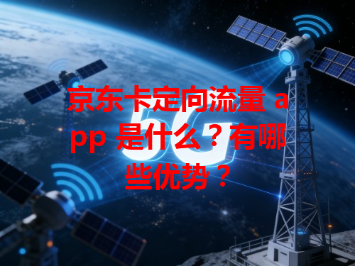 京东卡定向流量 app 是什么？有哪些优势？