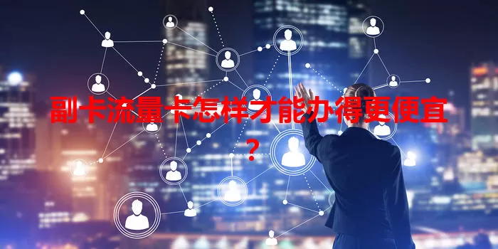 副卡流量卡怎样才能办得更便宜？