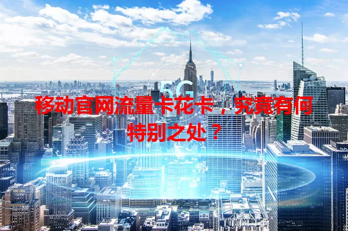 移动官网流量卡花卡，究竟有何特别之处？