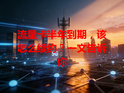 流量卡半年到期，该怎么续约？一文告诉你