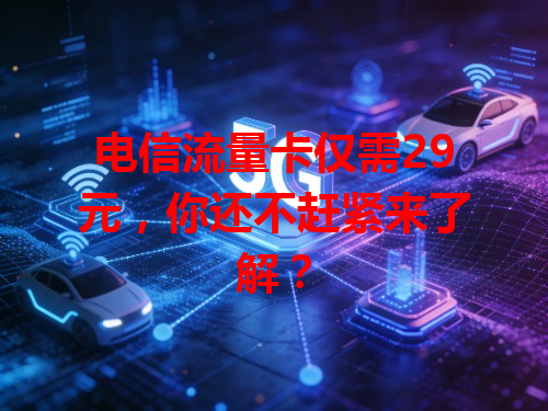 电信流量卡仅需29元，你还不赶紧来了解？