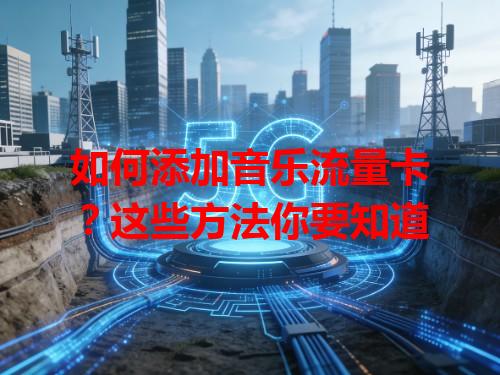 如何添加音乐流量卡？这些方法你要知道