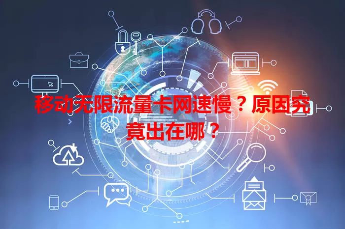 移动无限流量卡网速慢？原因究竟出在哪？