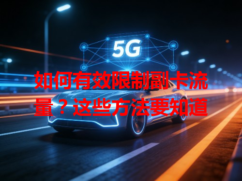 如何有效限制副卡流量？这些方法要知道