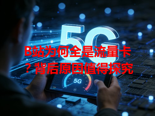 B站为何全是流量卡？背后原因值得探究