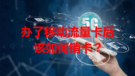 办了移动流量卡后该如何销卡？