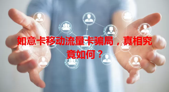 如意卡移动流量卡骗局，真相究竟如何？