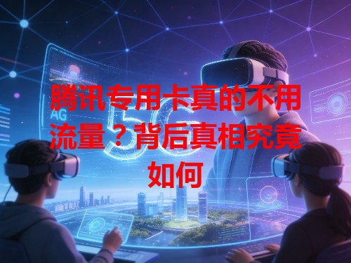腾讯专用卡真的不用流量？背后真相究竟如何