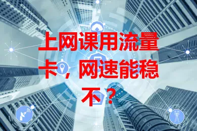 上网课用流量卡，网速能稳不？