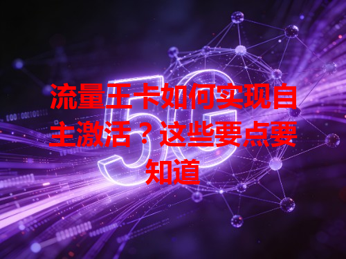 流量王卡如何实现自主激活？这些要点要知道