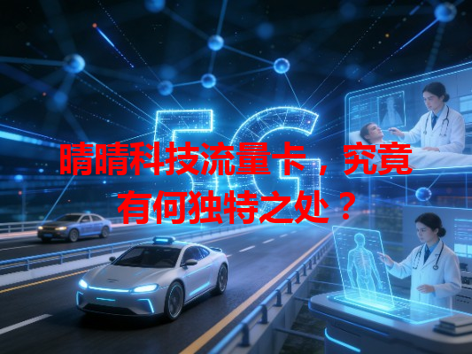 晴晴科技流量卡，究竟有何独特之处？