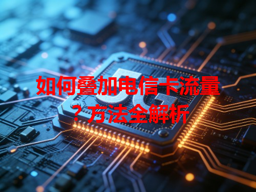 如何叠加电信卡流量？方法全解析