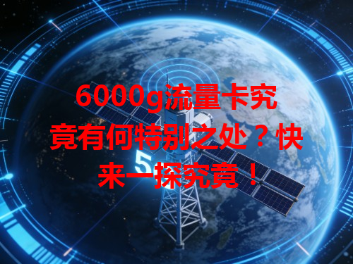 6000g流量卡究竟有何特别之处？快来一探究竟！