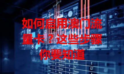 如何启用澳门流量卡？这些步骤你要知道