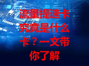 流量提速卡究竟是什么卡？一文带你了解