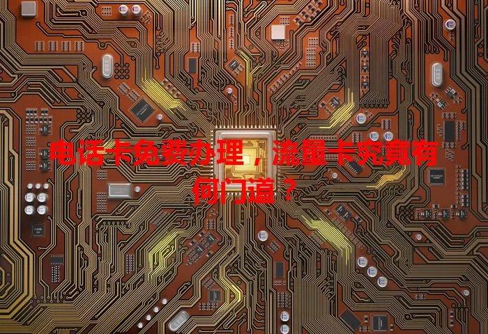 电话卡免费办理，流量卡究竟有何门道？