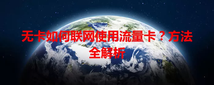 无卡如何联网使用流量卡？方法全解析