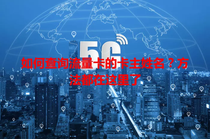 如何查询流量卡的卡主姓名？方法都在这里了