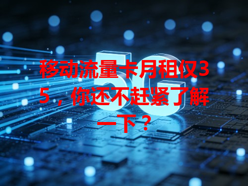 移动流量卡月租仅35，你还不赶紧了解一下？