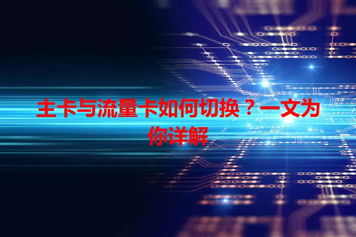 主卡与流量卡如何切换？一文为你详解