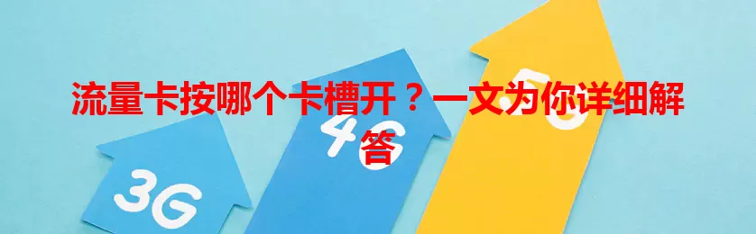 流量卡按哪个卡槽开？一文为你详细解答