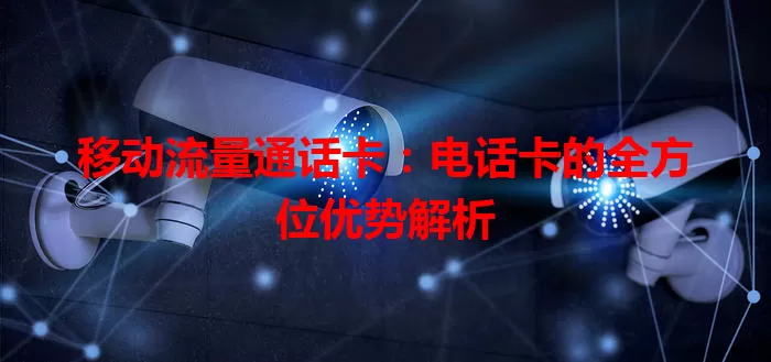 移动流量通话卡：电话卡的全方位优势解析