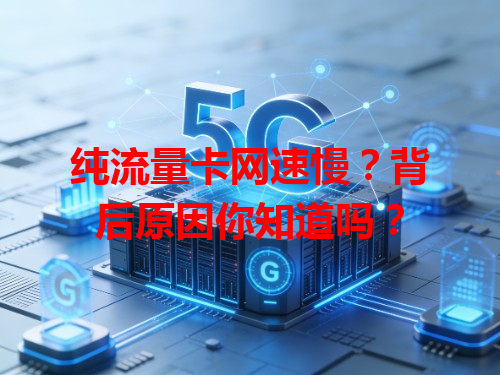 纯流量卡网速慢？背后原因你知道吗？