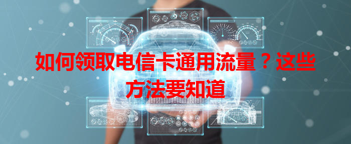 如何领取电信卡通用流量？这些方法要知道