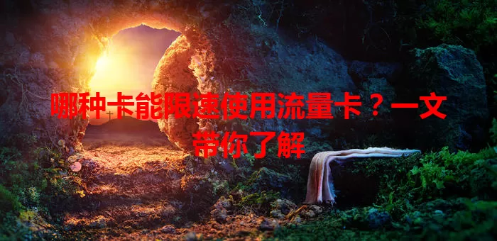 哪种卡能限速使用流量卡？一文带你了解