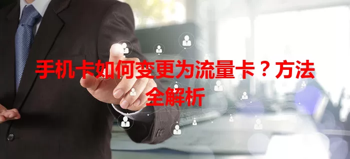 手机卡如何变更为流量卡？方法全解析