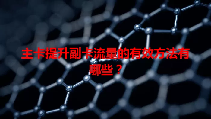 主卡提升副卡流量的有效方法有哪些？