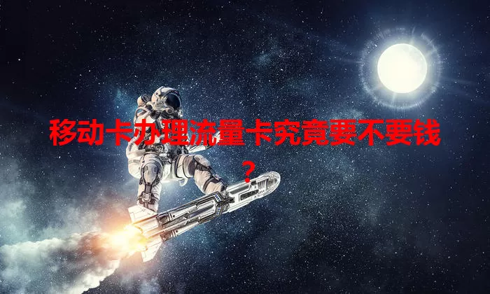 移动卡办理流量卡究竟要不要钱？