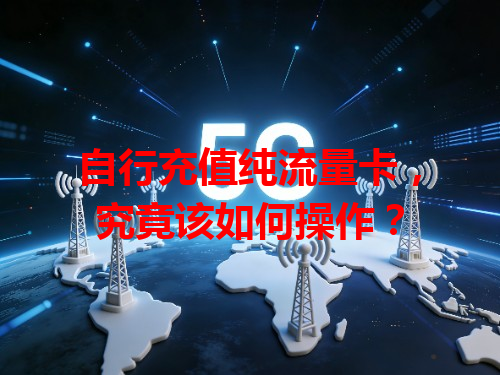 自行充值纯流量卡，究竟该如何操作？