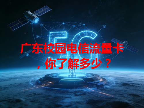 广东校园电信流量卡，你了解多少？
