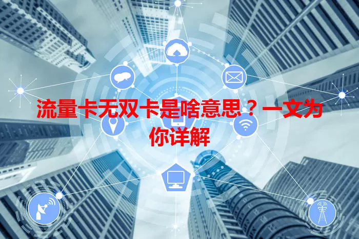 流量卡无双卡是啥意思？一文为你详解