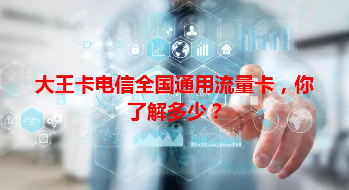 大王卡电信全国通用流量卡，你了解多少？