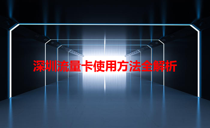 深圳流量卡使用方法全解析
