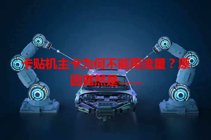 卡贴机主卡为何不能用流量？原因竟然是……