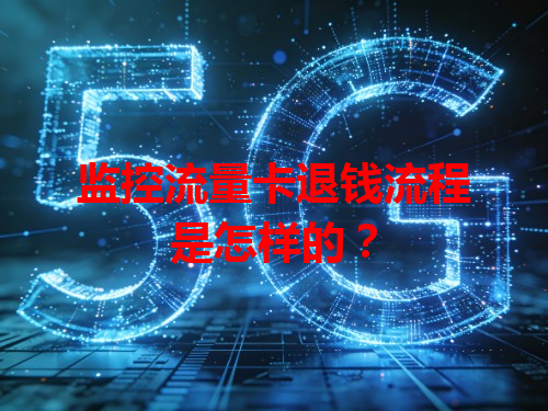 监控流量卡退钱流程是怎样的？