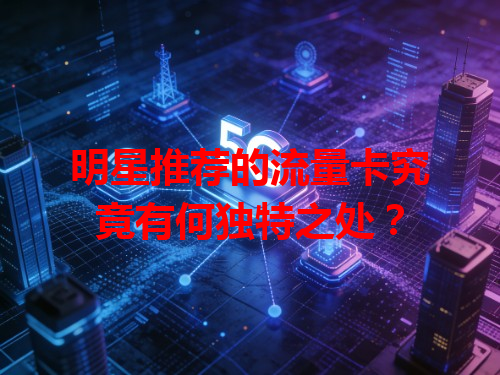 明星推荐的流量卡究竟有何独特之处？