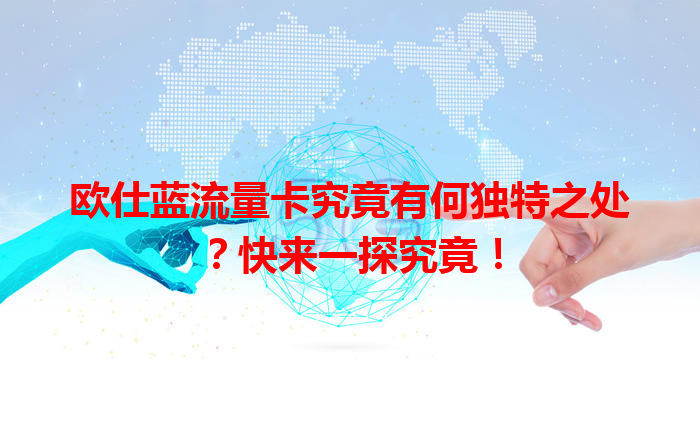 欧仕蓝流量卡究竟有何独特之处？快来一探究竟！