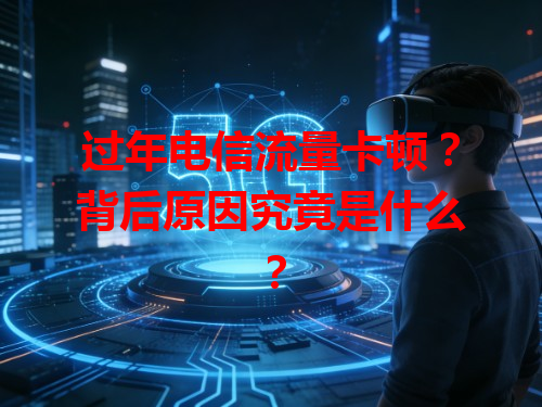 过年电信流量卡顿？背后原因究竟是什么？